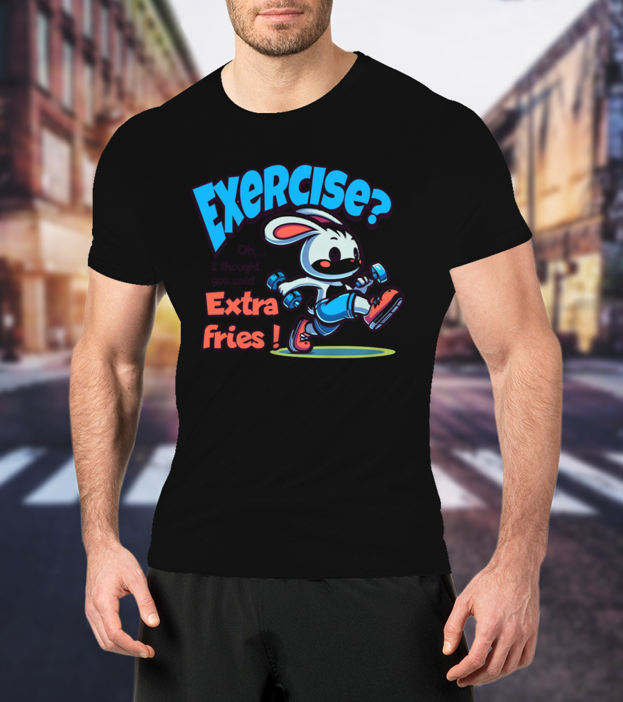 Exercise? Oh, I Thought You Said Extra Fries T-Shirt