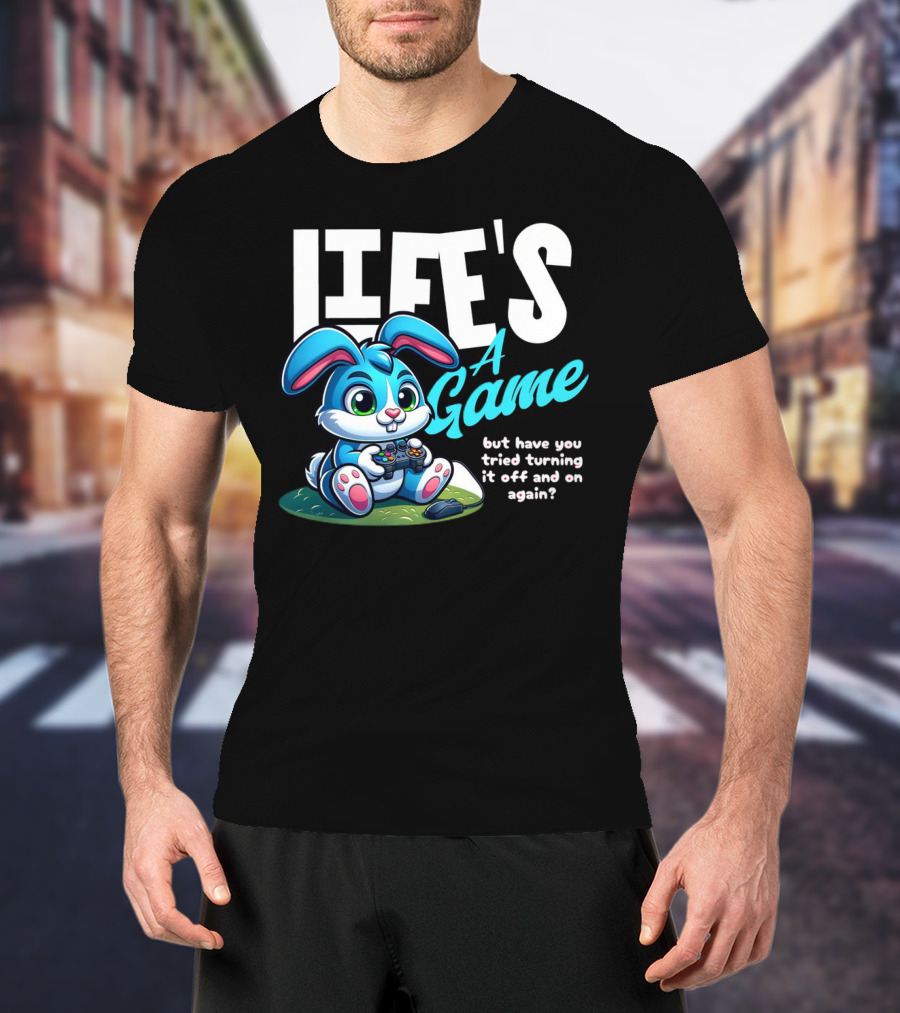 LIFE'S A GAME But Have You Tried Turning It Off And On Again? T-Shirt