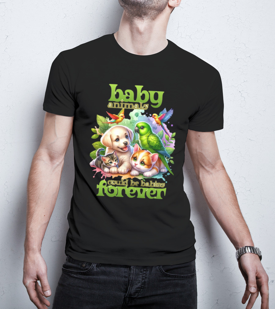 Baby Animals Could Be Babies Forever T-Shirt