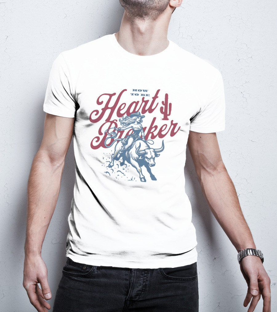 How To Be Heartbreaker Cowgirl Riding Bull With Cactus T-Shirt