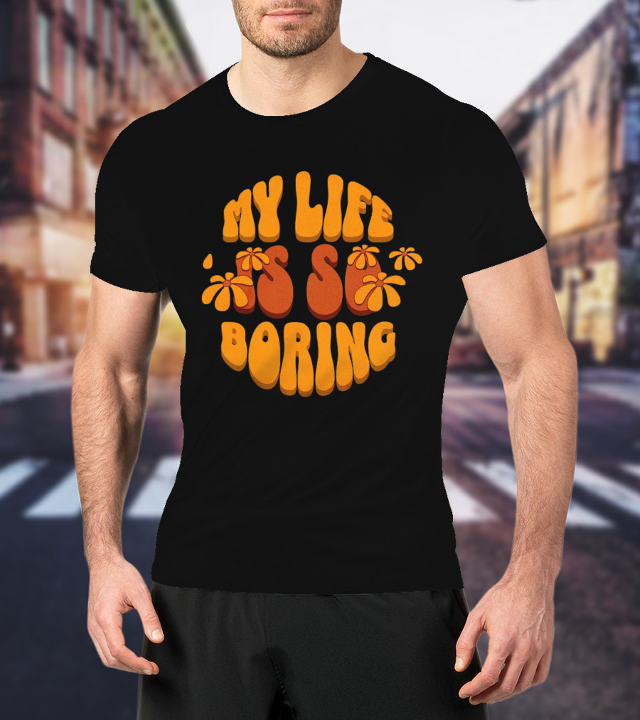 My Life Is So Boring Retro Groovy Flowers T-Shirt