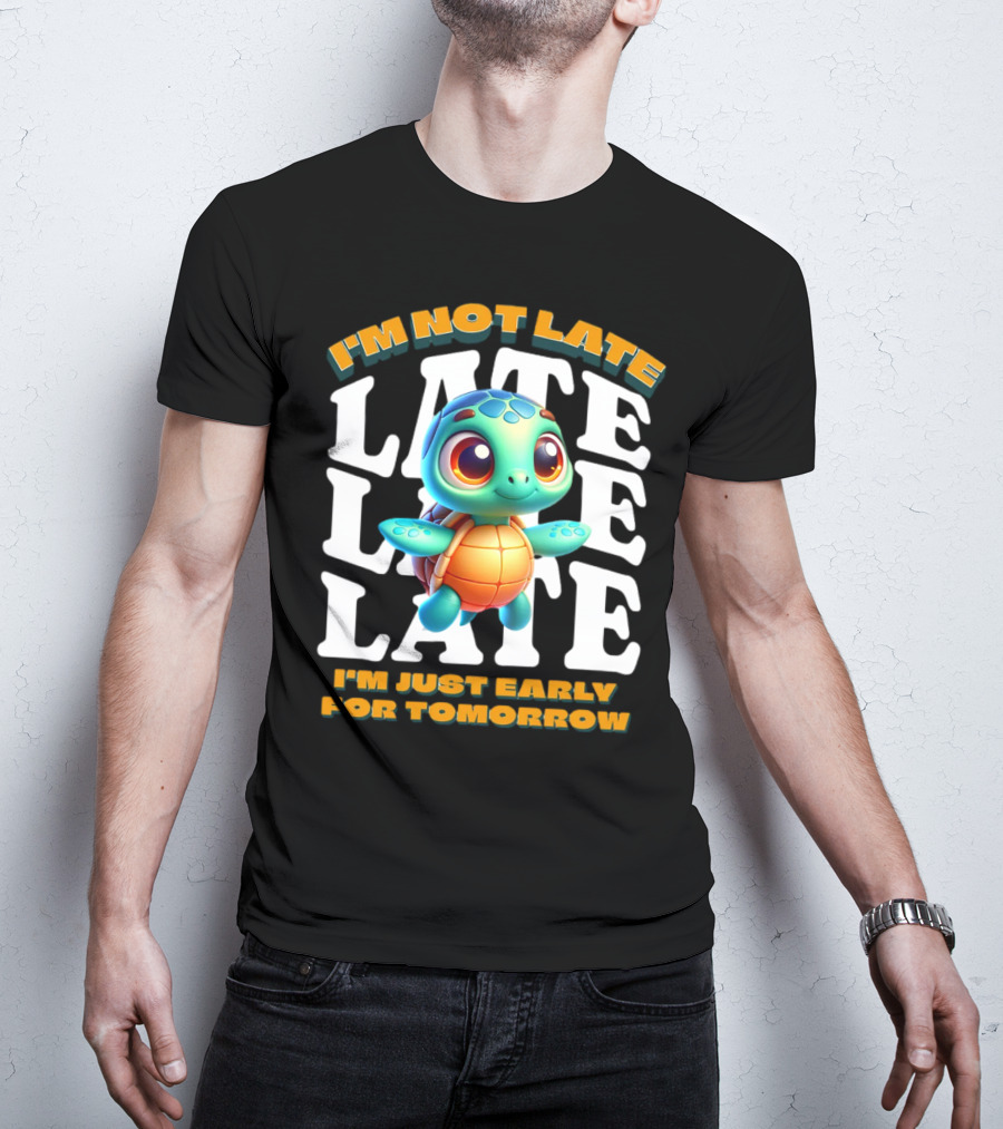 I'm Not Late Turtle Cute Funny Cartoon I'm Just Early For Tomorrow T-Shirt