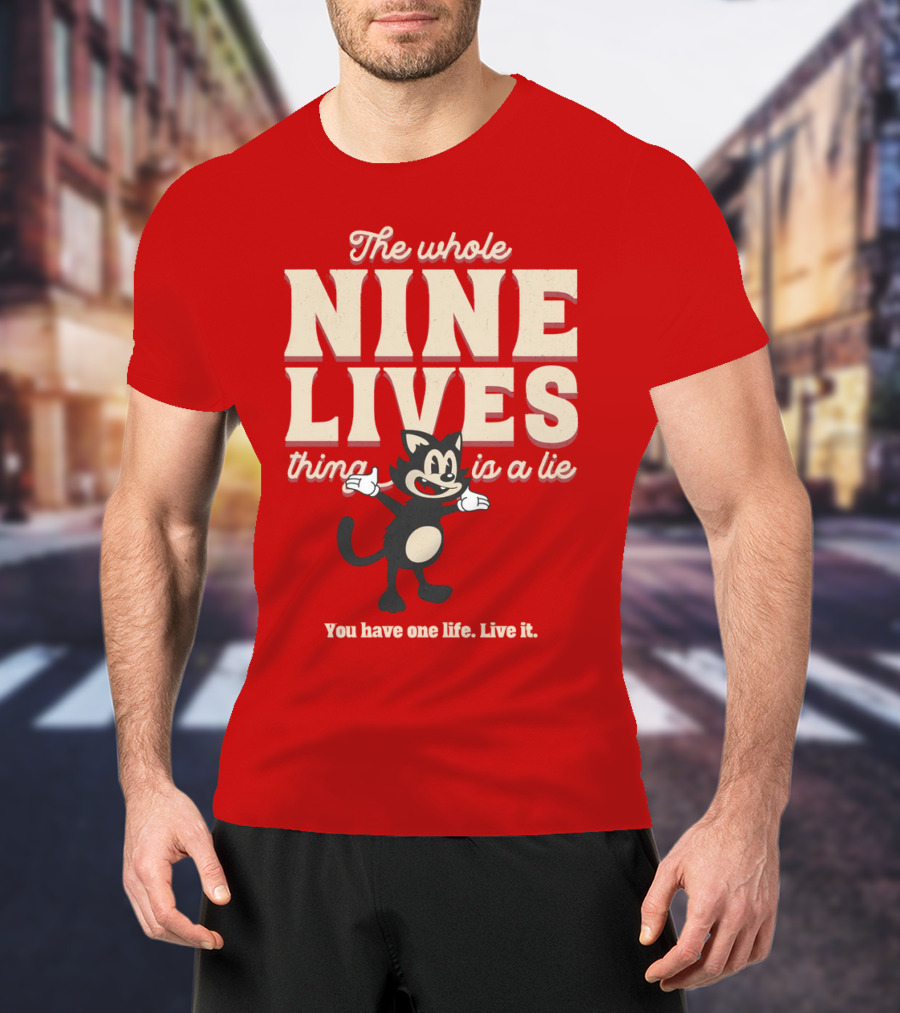 The Whole Nine Lives Thing Is A Lie You Have One Life Live It T-Shirt