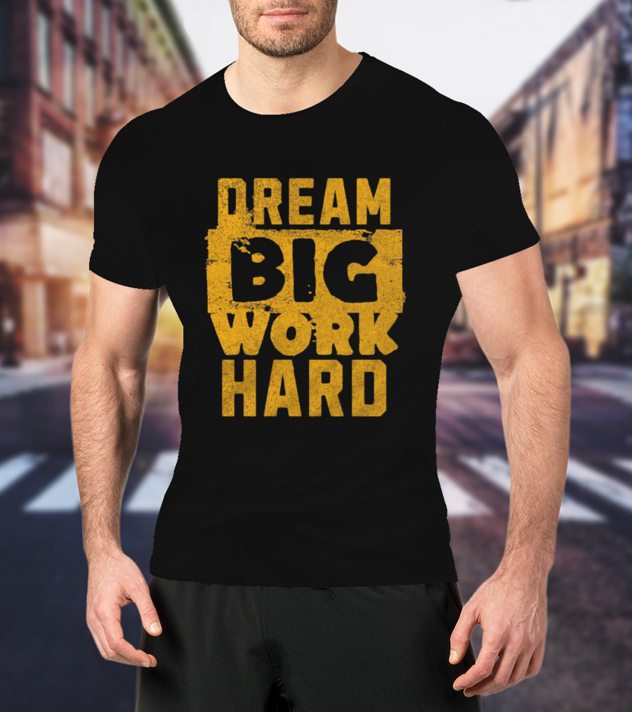 Dream Big Work Hard T-Shirt
