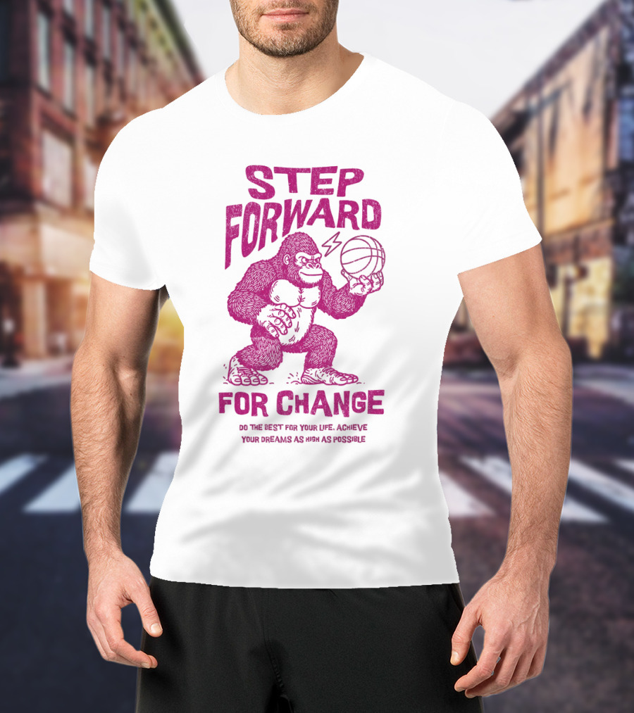 STEP FORWARD FOR CHANGE Basketball Gorilla Motivational T-Shirt