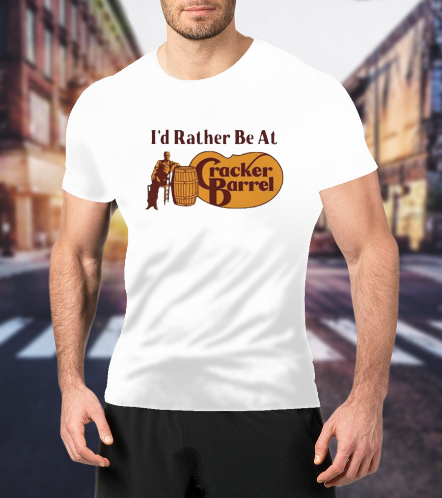I'd Rather Be At Cracker Barrel Logo With Man Sitting By Barrel T-Shirt