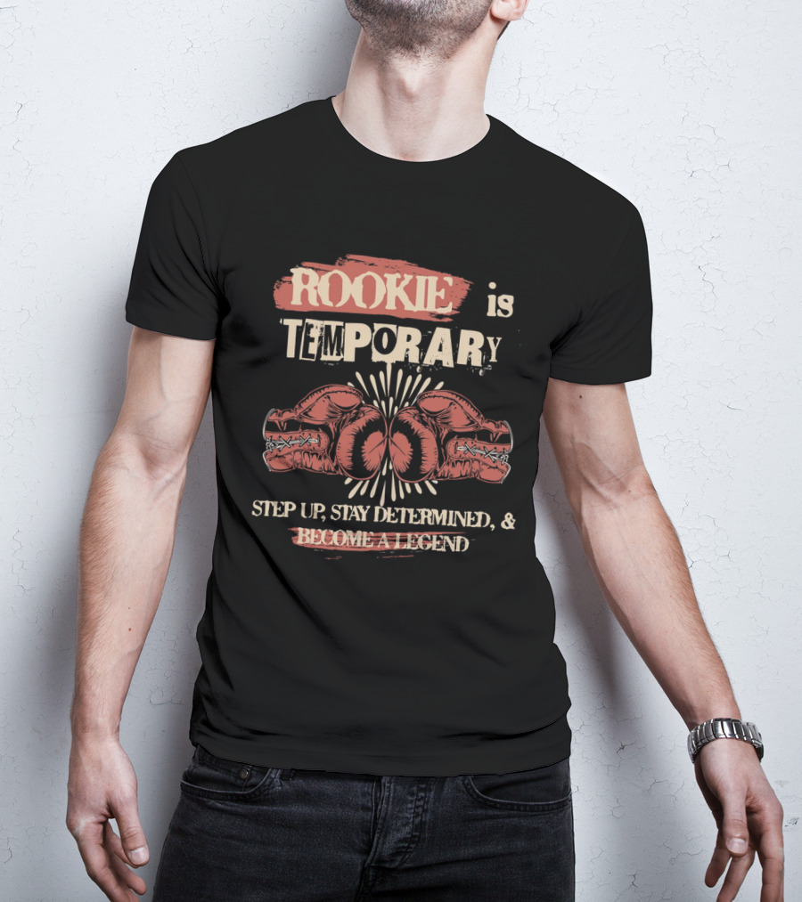 ROOKIE Is TEMPORARY Step Up Stay Determined And Become A Legend Boxing T-Shirt
