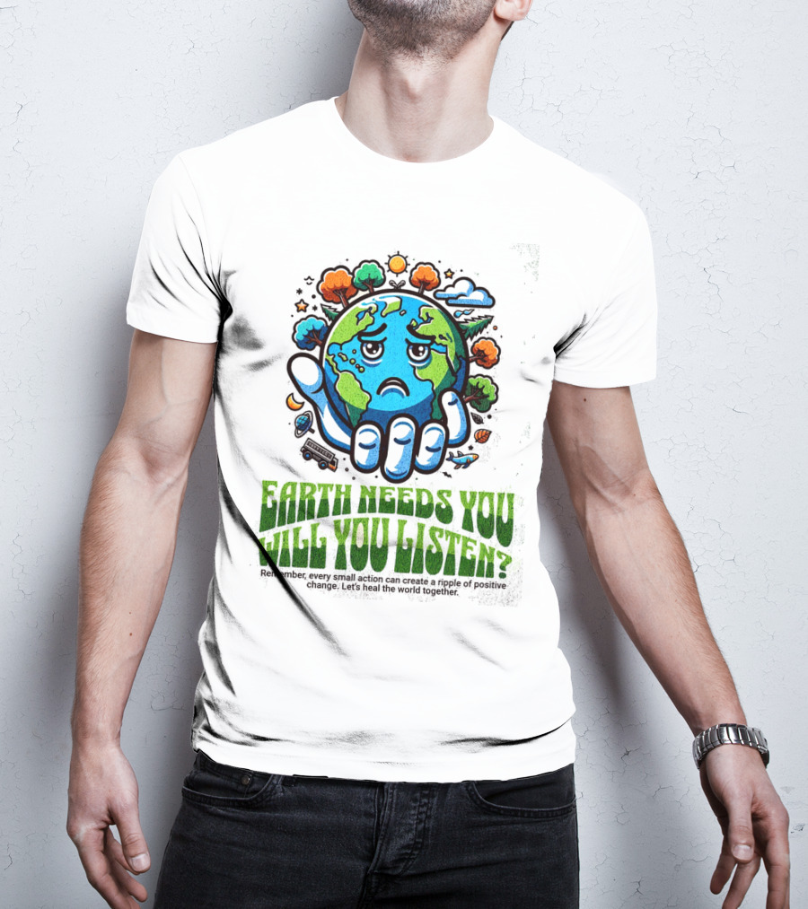 Earth Needs You Will You Listen? Let's Heal The World Together T-Shirt