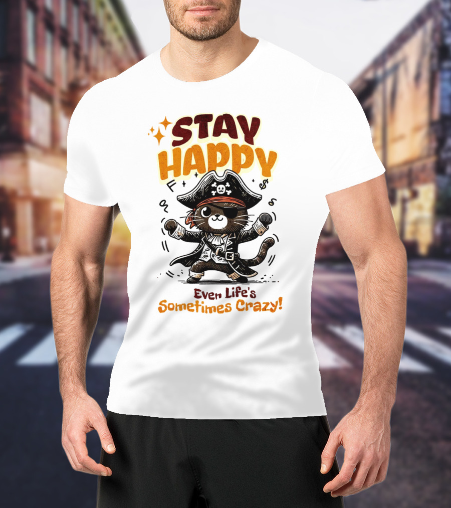 STAY HAPPY Even Life's Sometimes Crazy Pirate Cat T-Shirt