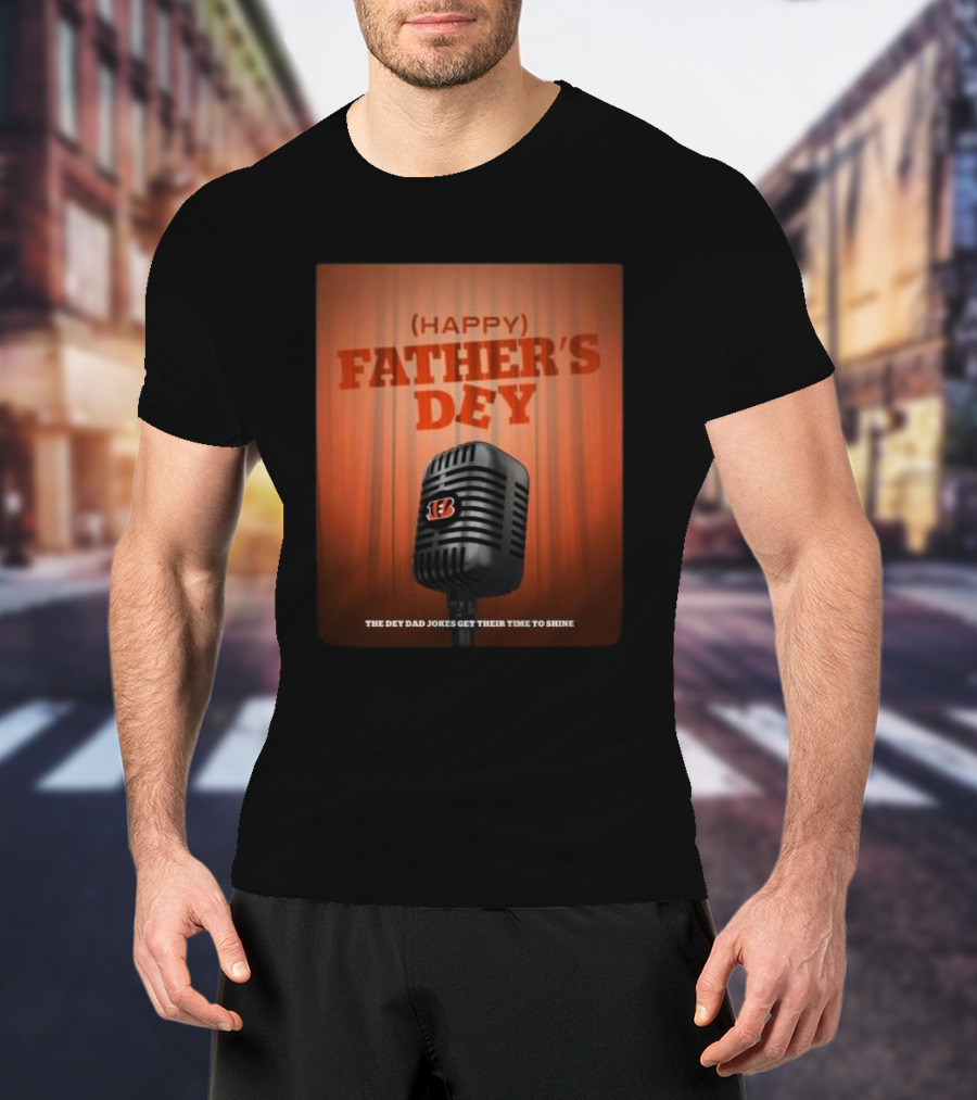 Cincinnati Bengals Happy Father's Day The Dey Dad Jokes Get Their Time To Shine T-Shirt