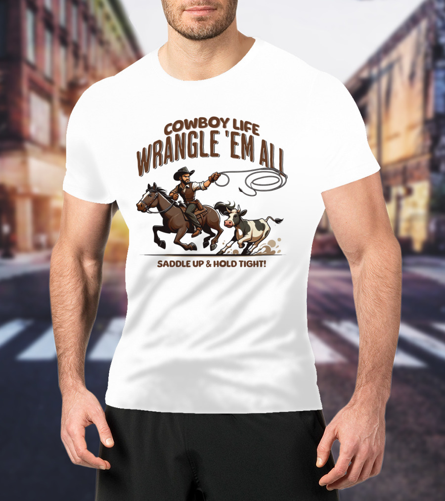 Cowboy Life Wrangle 'Em All Saddle Up And Hold Tight T-Shirt