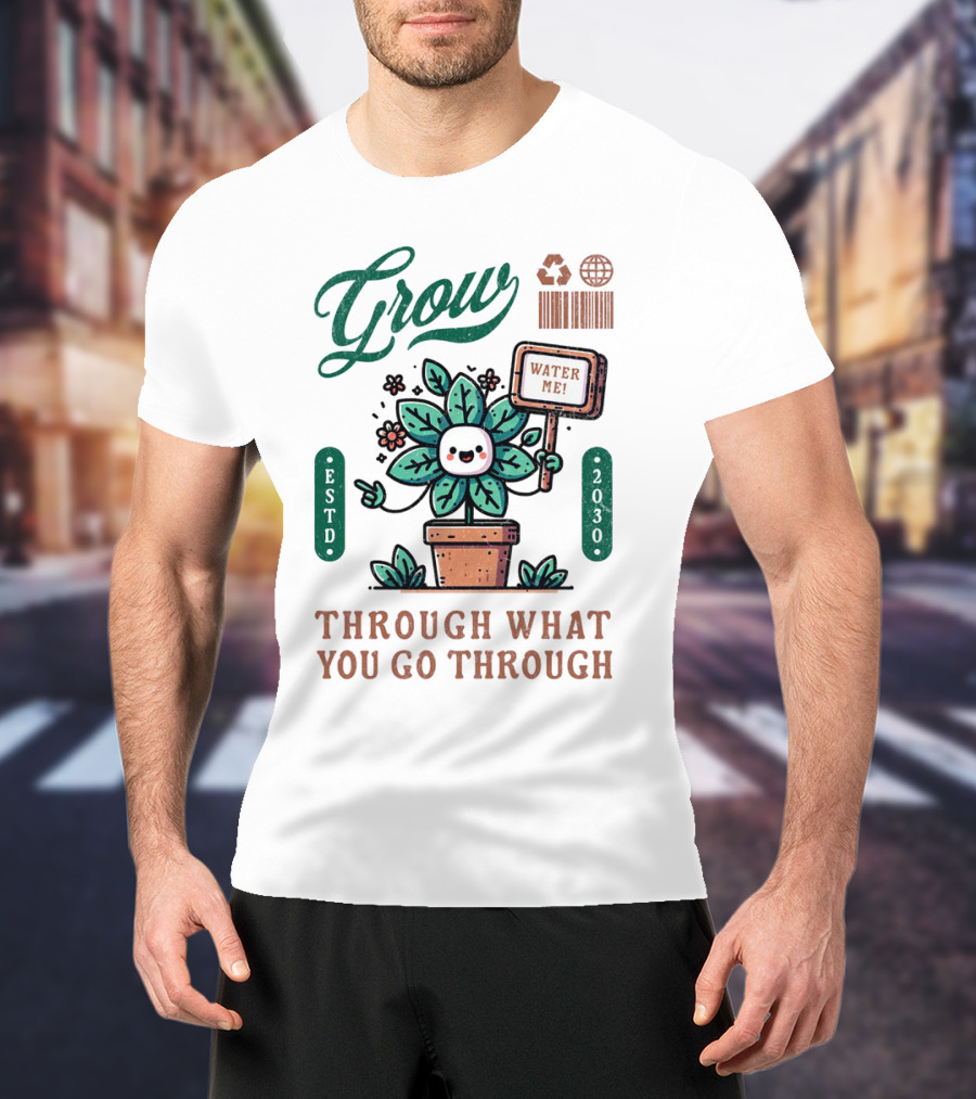 Grow Cute Mascot Plant In A Pot With Water Me Through What You Go Through ESTD 2030 T-Shirt