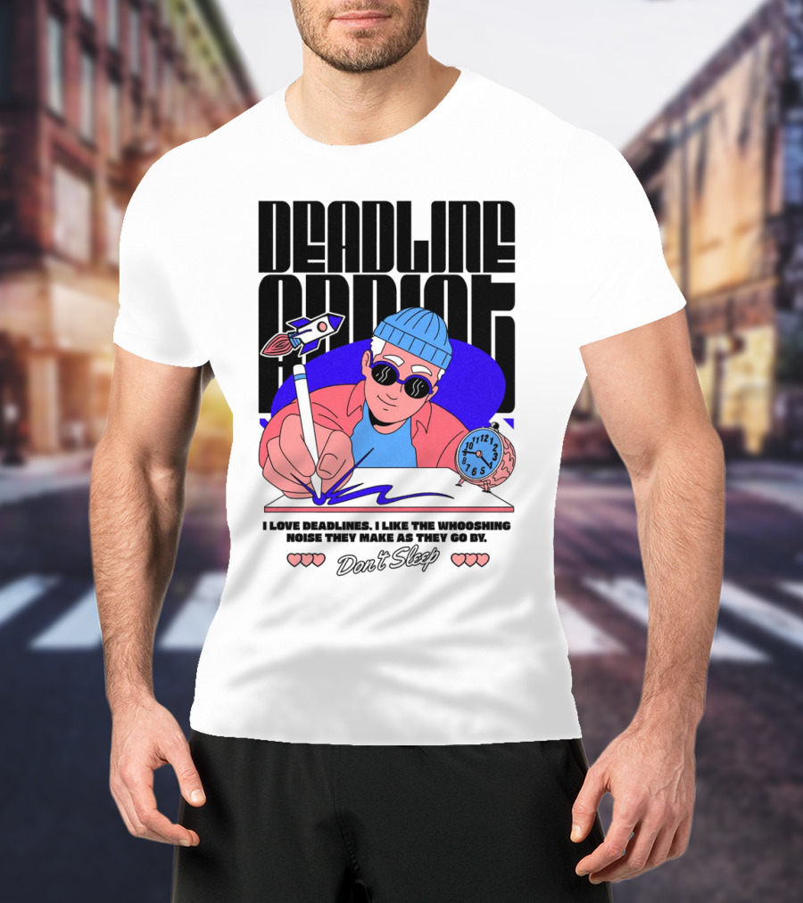 Deadline Addict Don't Sleep I Love Deadlines Whooshing Noise T-Shirt