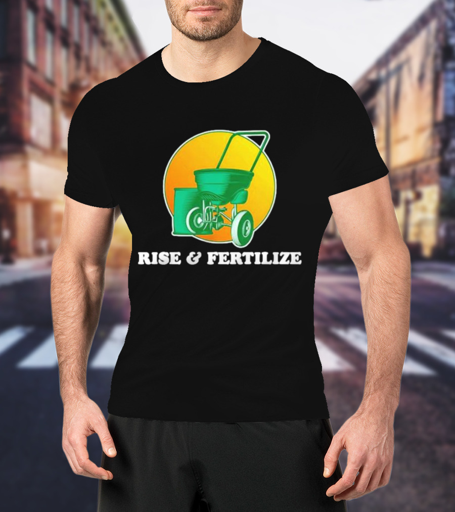 RISE And FERTILIZE Lawn Spreader Sunrise Motif T-Shirt