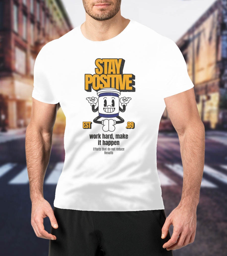 Stay Positive EST 89 Work Hard Make It Happen T-Shirt
