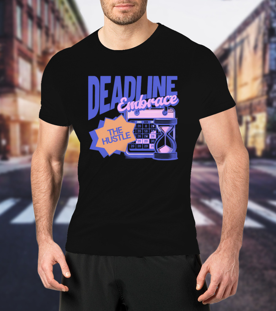Deadline Embrace The Hustle Calendar And Hourglass T-Shirt