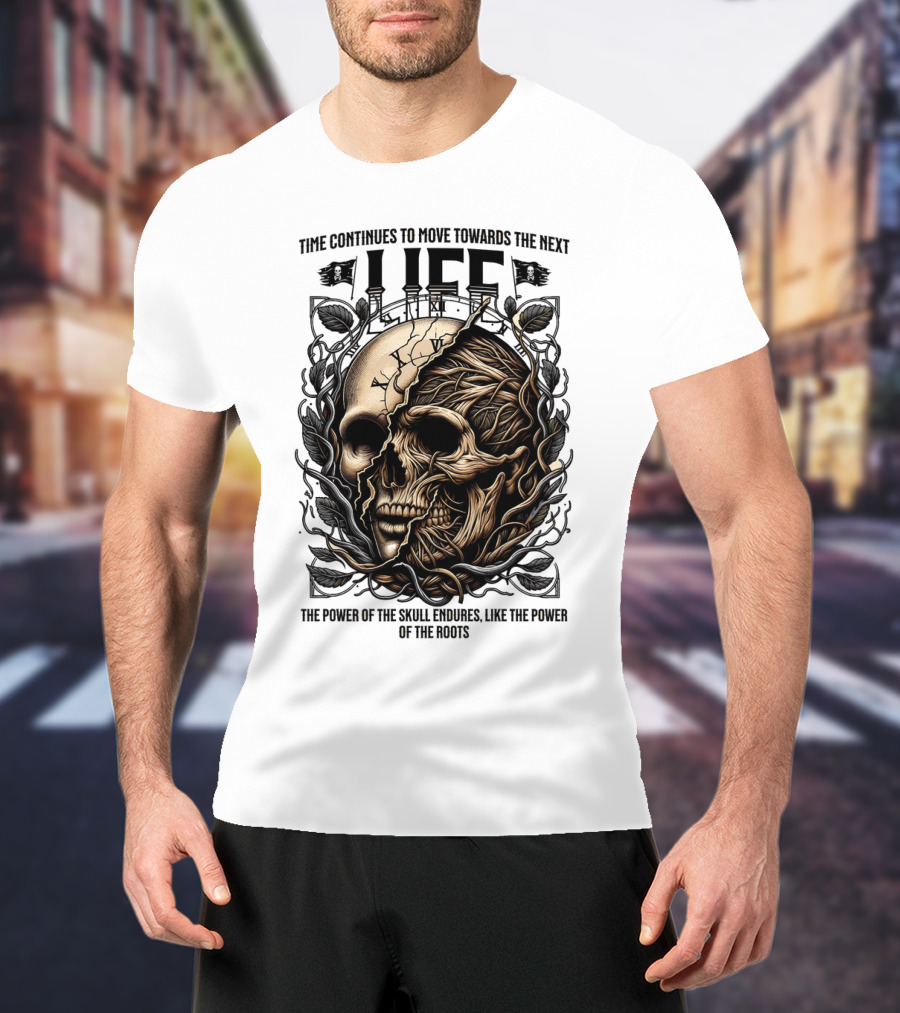 Time Continues To Move Towards The Next Life: The Power Of The Skull Endures Like The Power Of The Roots T-Shirt
