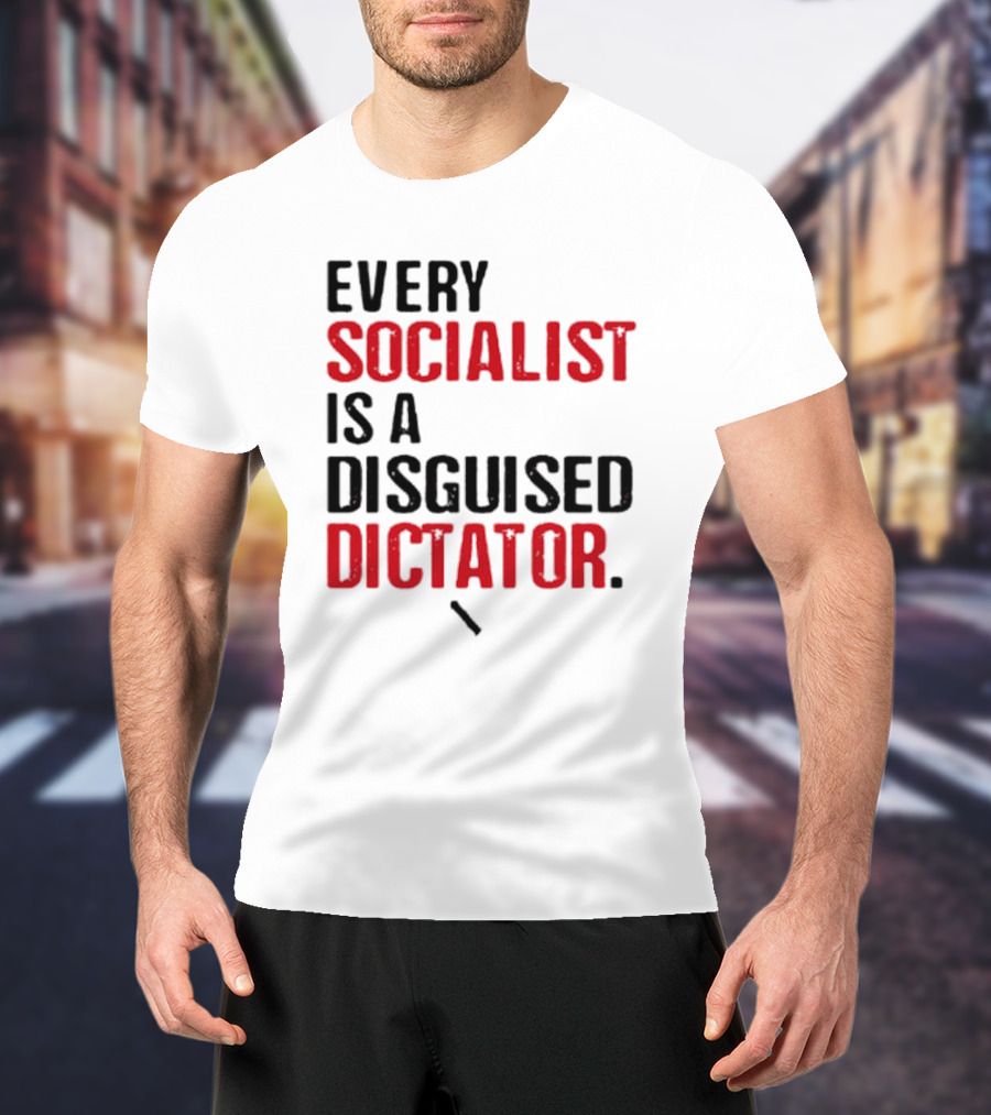 Every Socialist Is A Disguised Dictator Bold Message T-Shirt