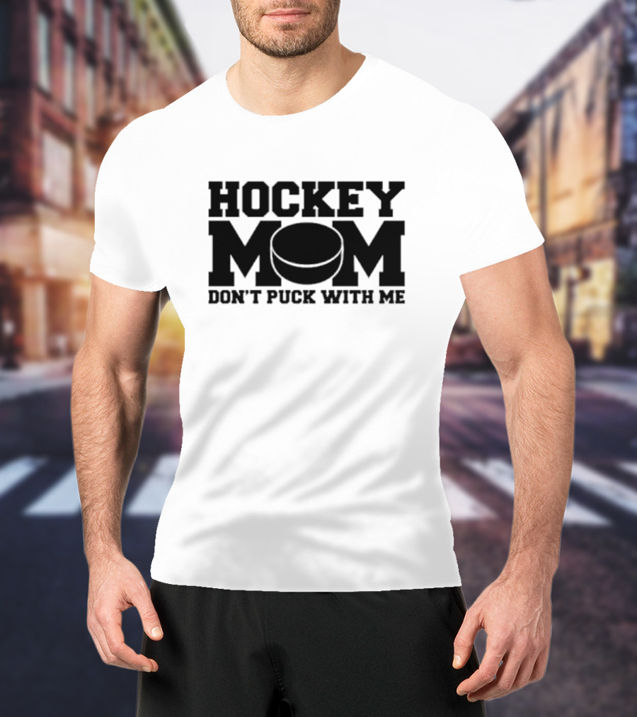 Hockey Mom Don’t Puck With Me Bold Statement With Puck T-Shirt