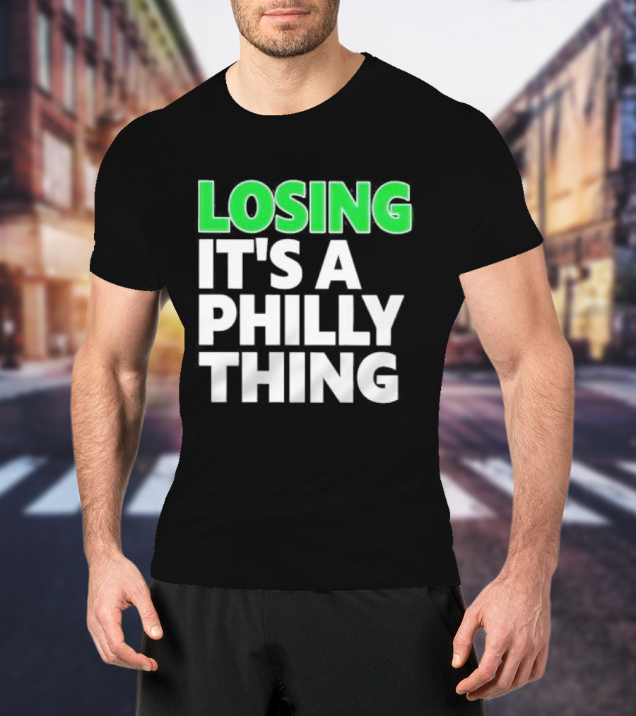 Losing It's A Philly Thing Philadelphia Sports Culture T-Shirt