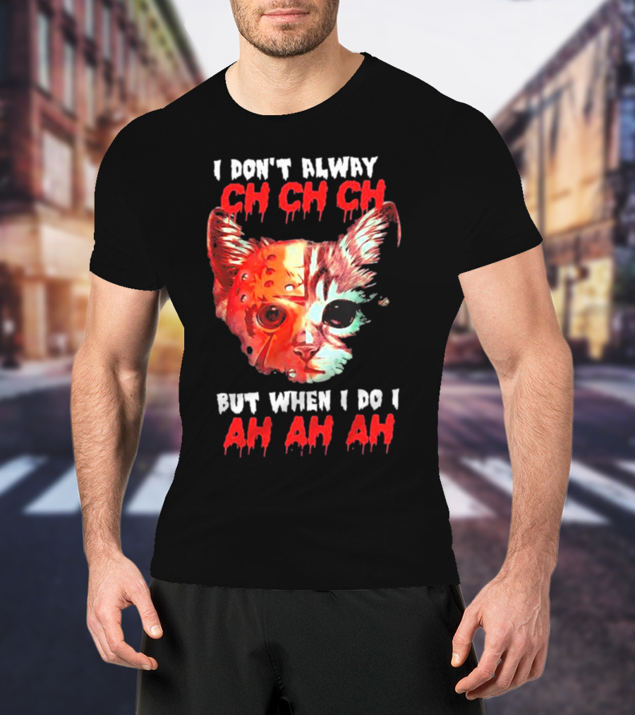 I Don't Alway Ch Ch Ch Cat But When I Do I Ah Ah Ah T-Shirt