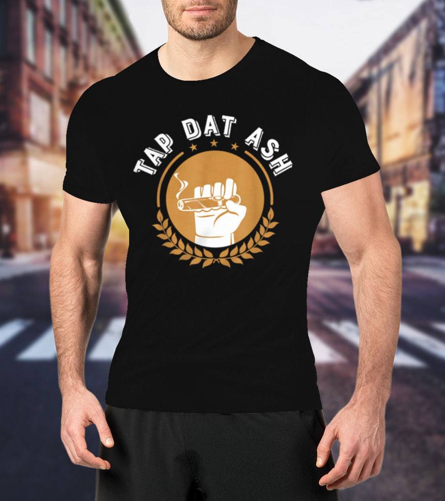 Tap Dat Ash Humorous Smoke Cigar Smoker Quote Funny Cigar Lovers T-Shirt