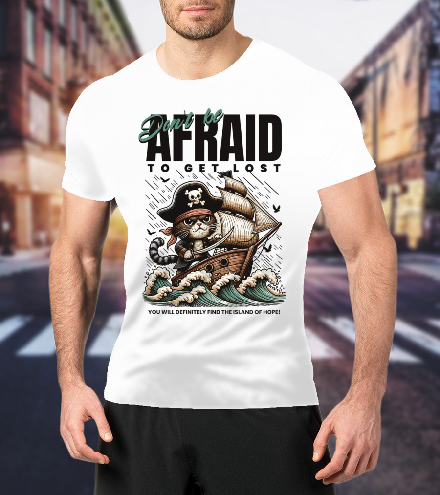 Don't Be Afraid To Get Lost Pirate Cat Sailing You Will Definitely Find The Island Of Hope T-Shirt