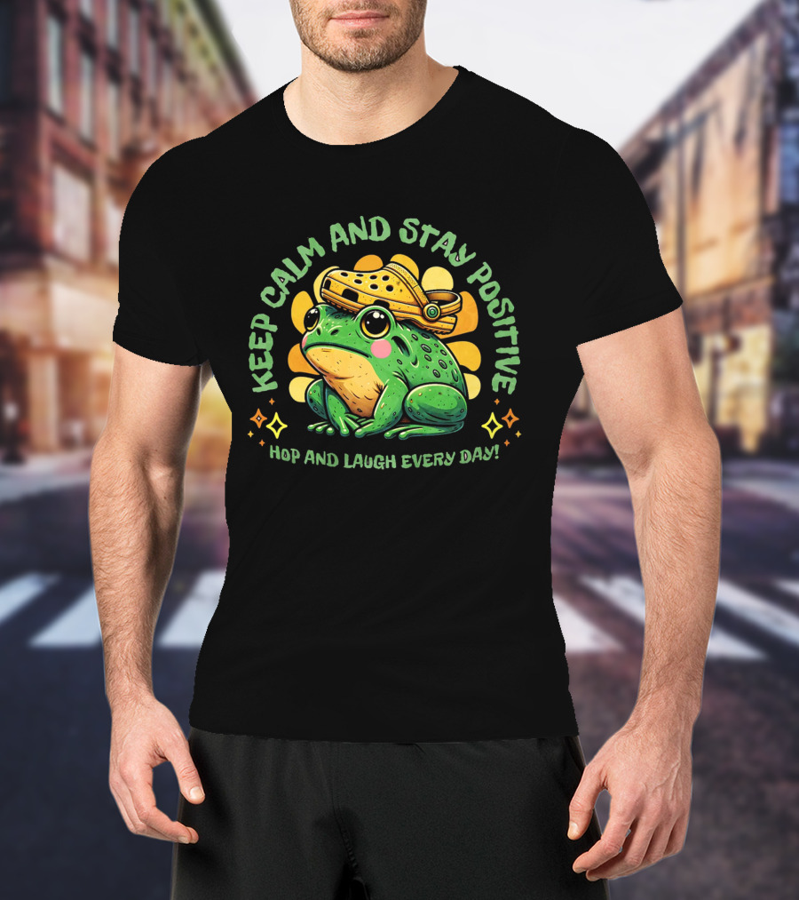 Keep Calm And Stay Positive Hop And Laugh Every Day Funny Frog Motivation T-Shirt