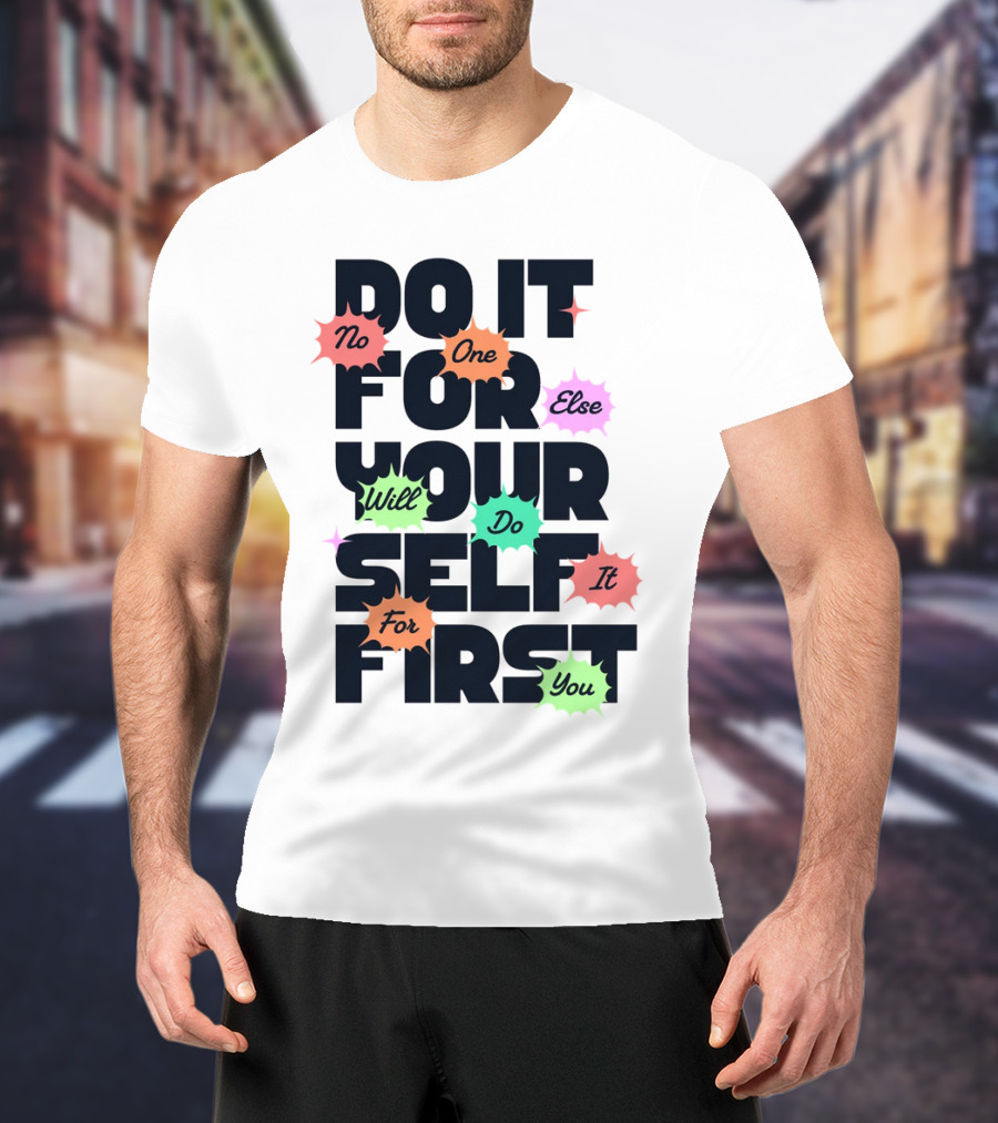 Do It For Yourself First No One Else Will Do It For You T-Shirt