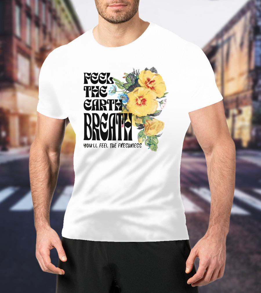 Feel The Earth Breathe You'll Feel The Freshness Boho Floral T-Shirt