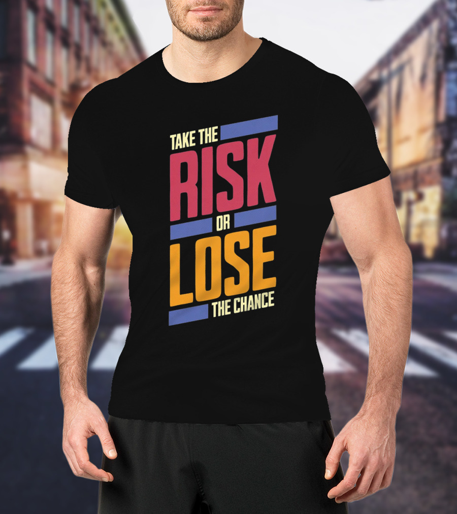 Take The Risk Or Lose The Chance T-Shirt