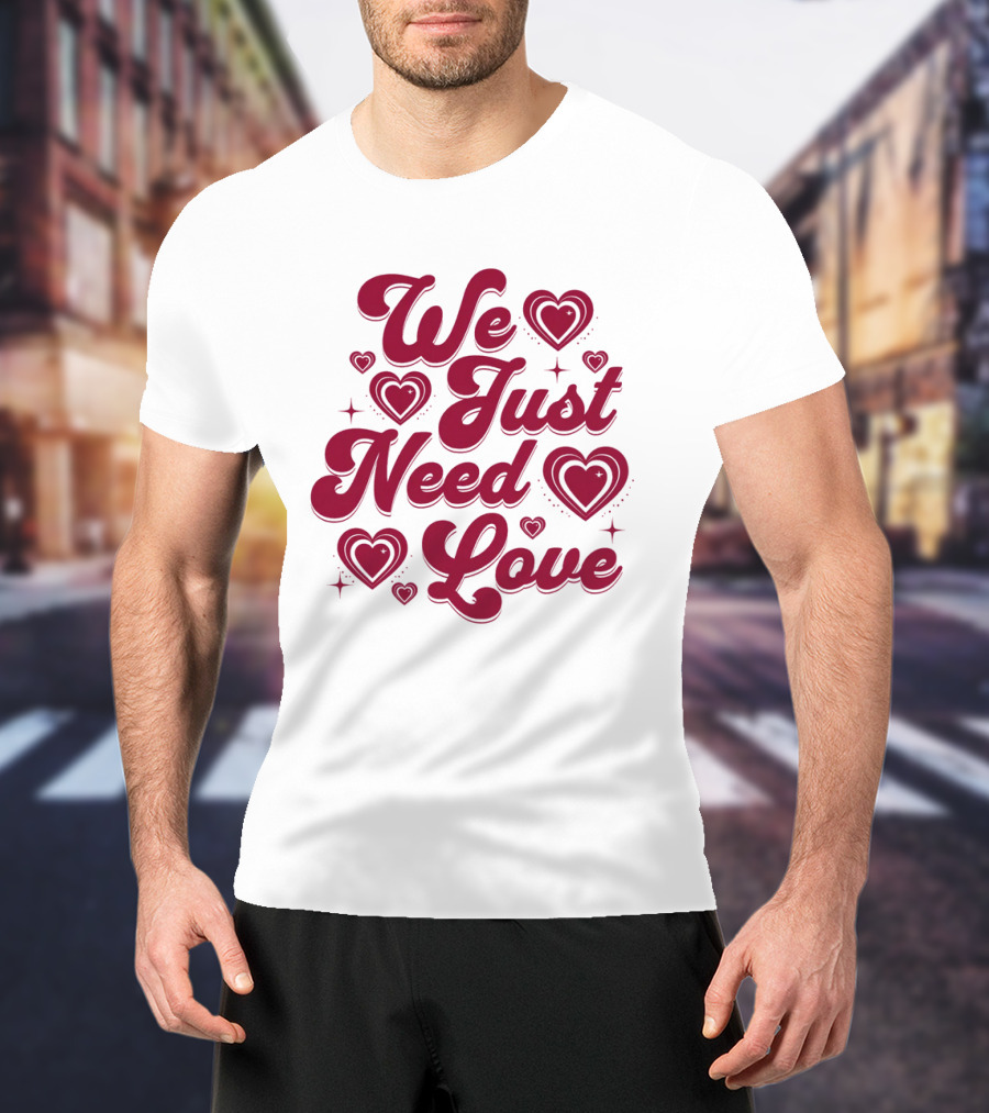 We Just Need Love Red Heart Typography T-Shirt