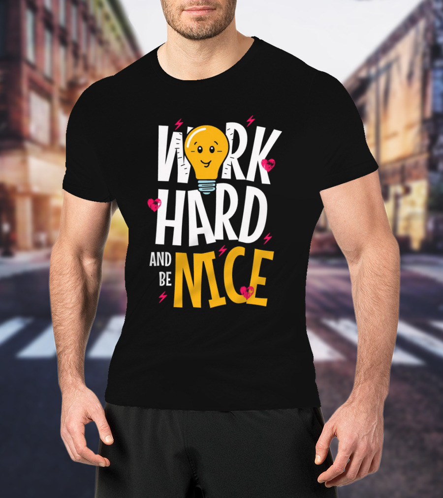 Work Hard And Be Nice Lightbulb Hearts T-Shirt