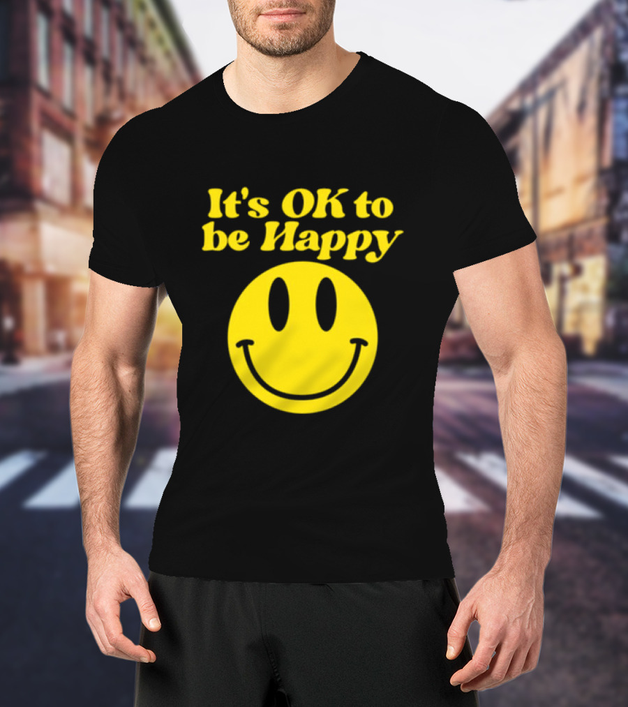 It's OK To Be Happy Smiley Face T-Shirt