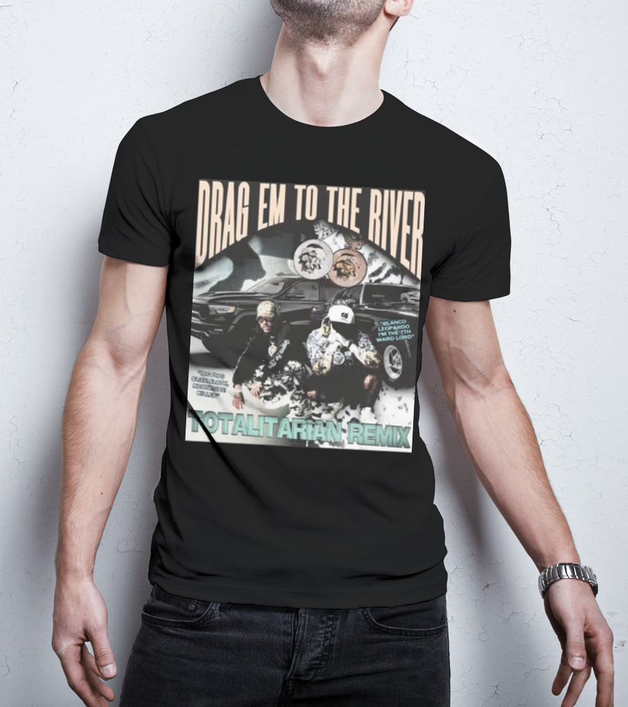 DRAG EM TO THE RIVER BLANCO LEOPARDO IN THE 7TH WARD TOTALITARIAN REMIX T-Shirt