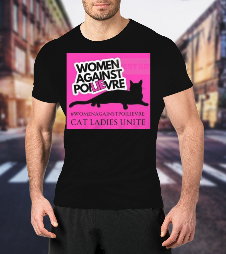 Women Against Poilievre Cat Ladies Unite #WomenAgainstPoilievre T-Shirt