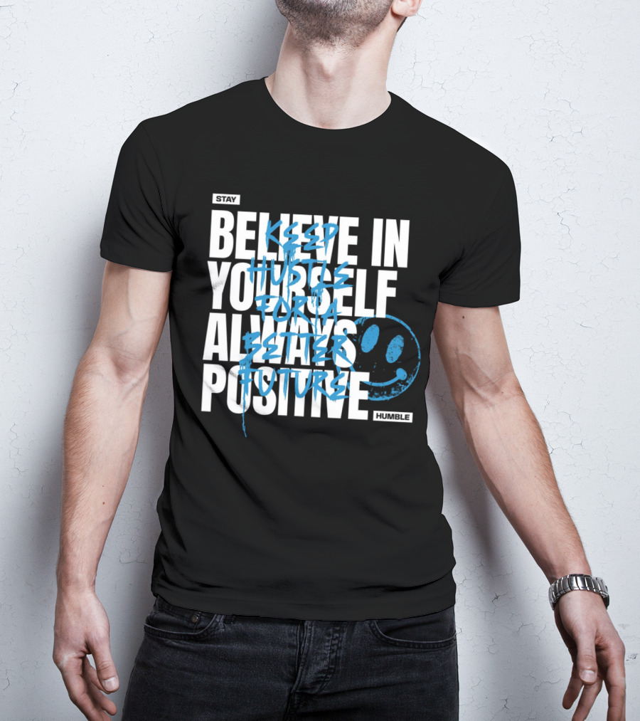Stay Humble Believe In Yourself Always Positive Keep Hustle For A Better Future T-Shirt
