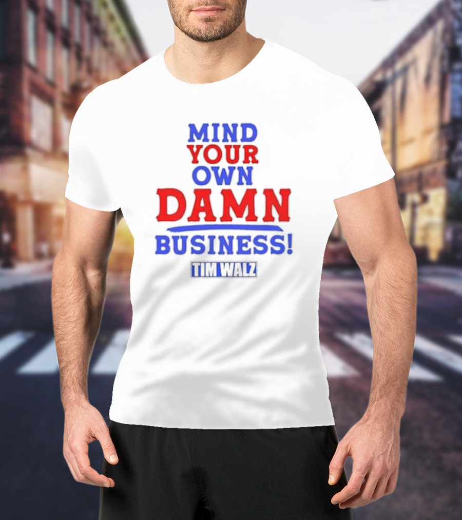 Mind Your Own Damn Business Tim Walz VP T-Shirt