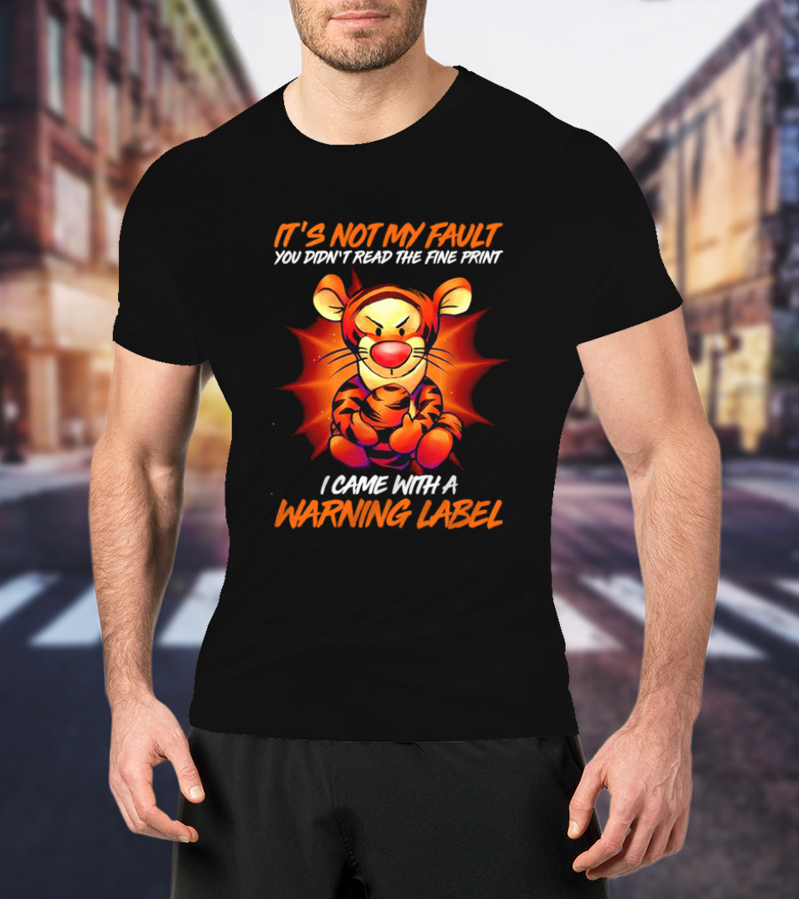 Tigger It’s Not My Fault You Didn’t Read The Fine Print I Came With A Warning Label T-Shirt