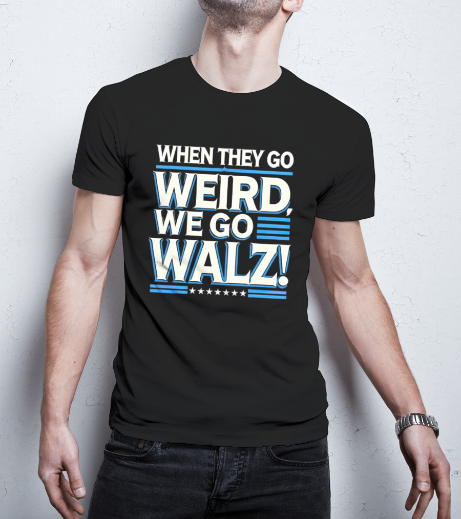 When They Go Weird We Go Walz T-Shirt