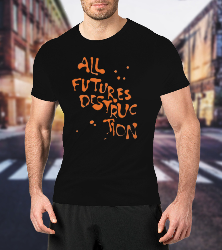 All Futures Destruction By The Armed T-Shirt