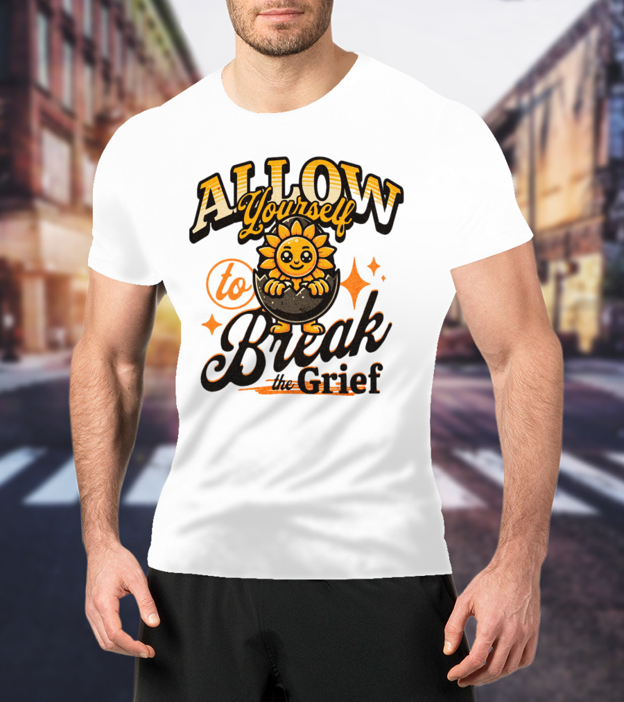 ALLOW Yourself To Break The Grief Sunflower Egg Character T-Shirt