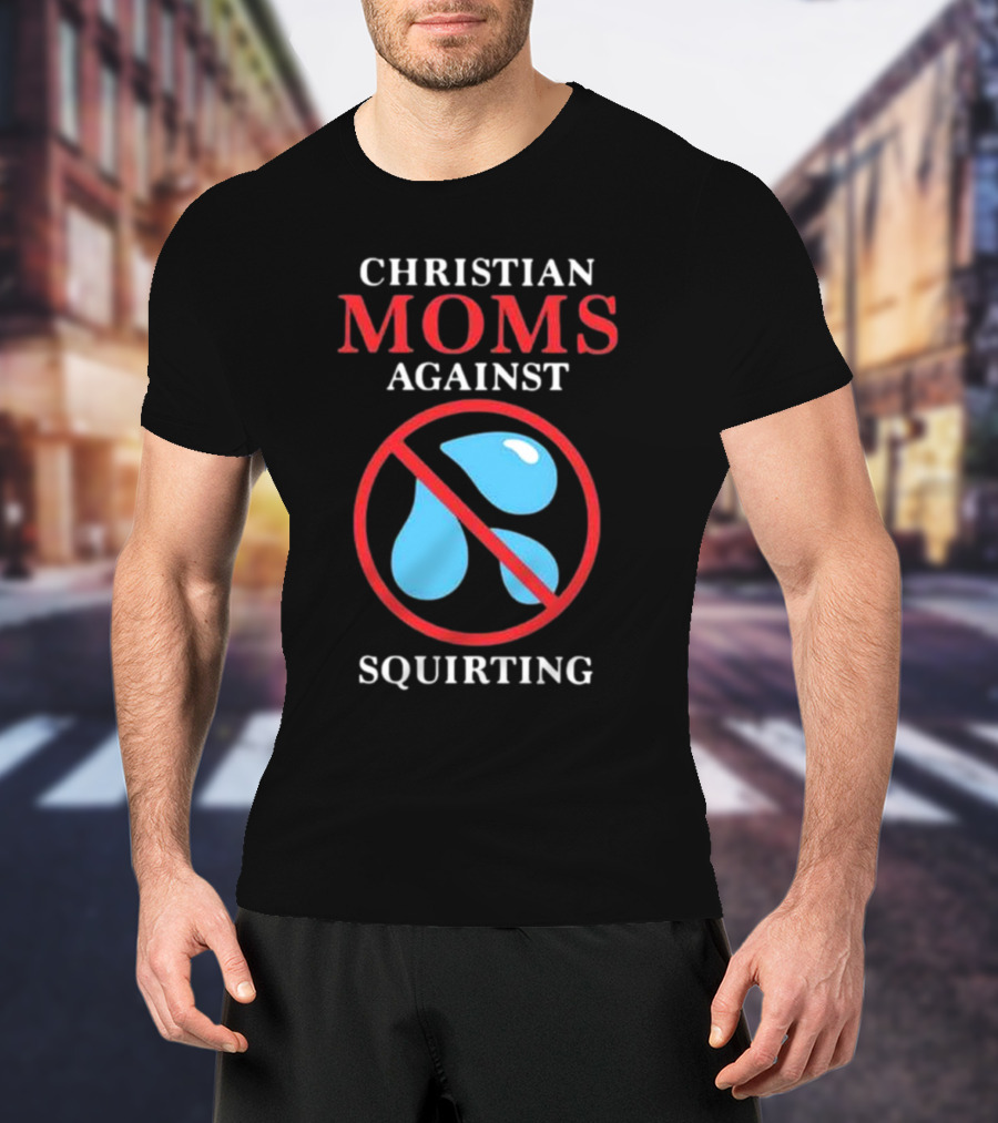 CHRISTIAN MOMS AGAINST SQUIRTING Circle Icon With Water Droplets And Red Line T-Shirt