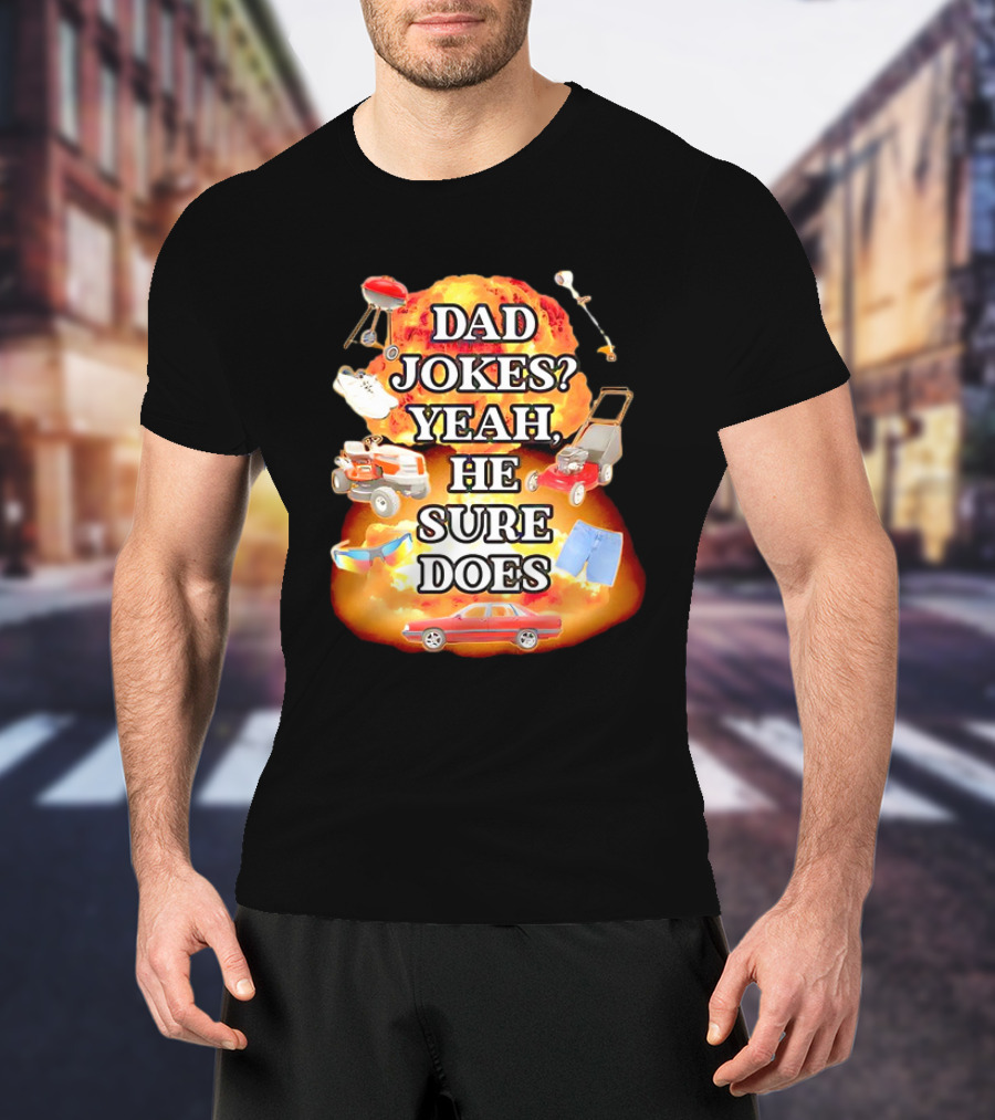 Dad Jokes Yeah He Sure Does Explosion Lawnmower Grill Sneakers Shorts Car Sunglasses T-Shirt