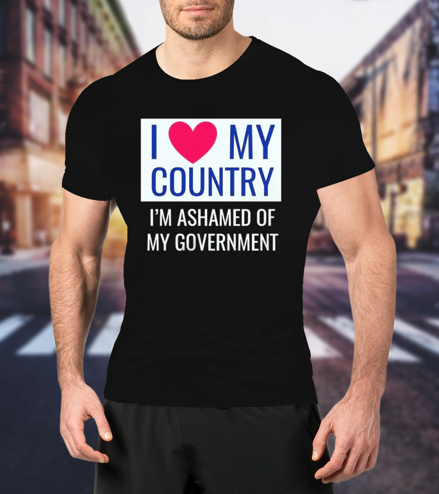 I Love My Country Heart Icon I'm Ashamed Of My Government T-Shirt