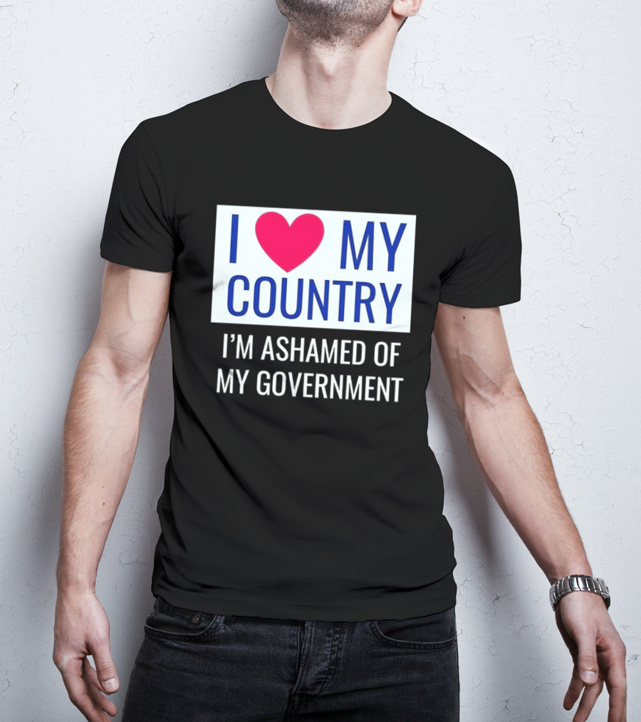 I Love My Country Heart Icon I'm Ashamed Of My Government T-Shirt