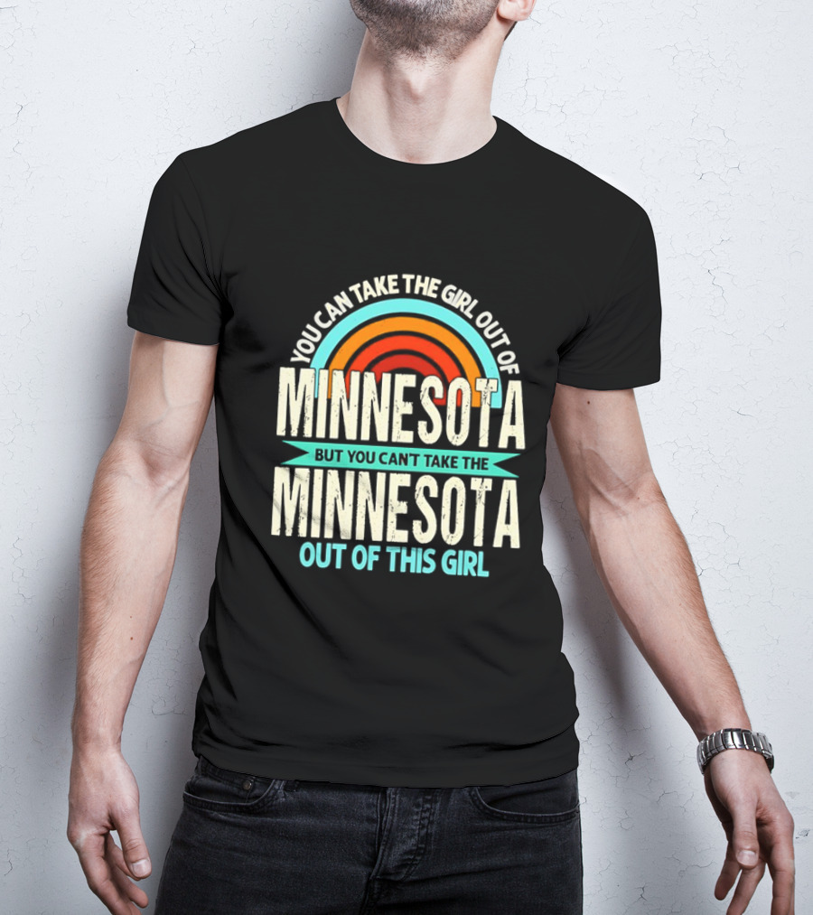 You Can Take The Girl Out Of Minnesota But You Can't Take The Minnesota Out Of This Girl Rainbow T-Shirt