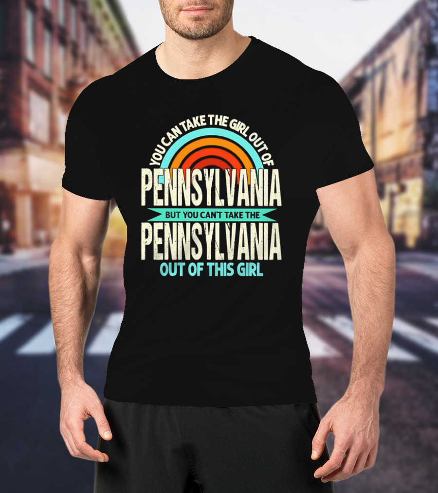 You Can Take The Girl Out Of Pennsylvania But You Can’t Take The Pennsylvania Out Of This Girl Rainbow T-Shirt