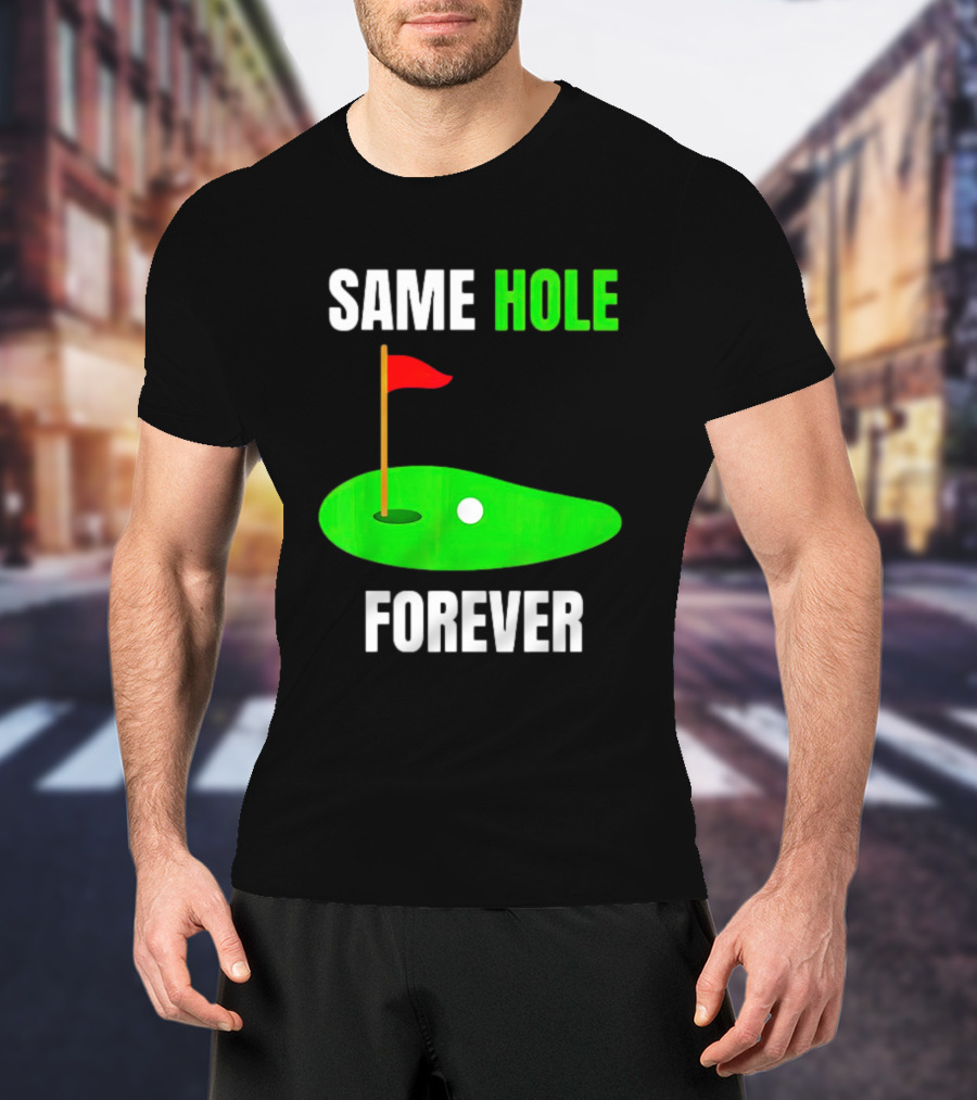 SAME HOLE FOREVER GOLF FLAG PUTTING GREEN T-Shirt