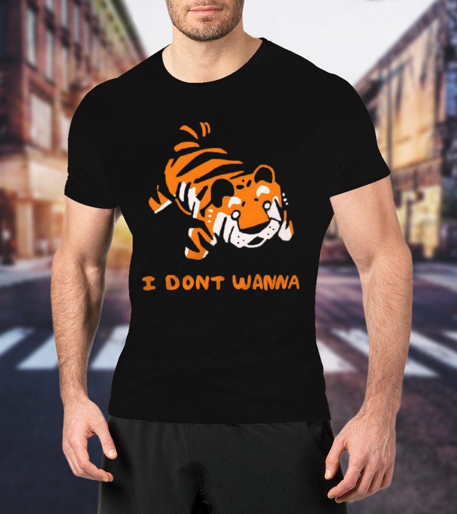 Tiger I Don’t Wanna T-Shirt